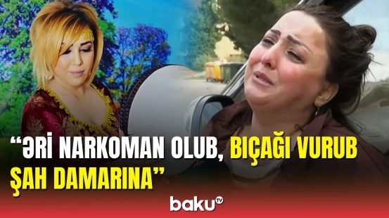 Bacısı məşhur müğənni Yaqut Nərimanın dəhşətli qətlindən danışdı