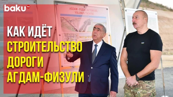 Президент Азербайджана ознакомился со строительством автомобильной дороги Агдам-Физули