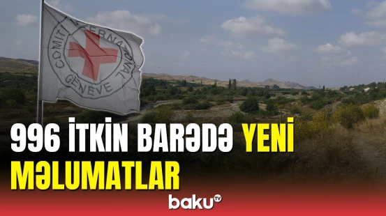 996 itkinin ailəsi ilə danışıldı: BQXK-dən hesabat