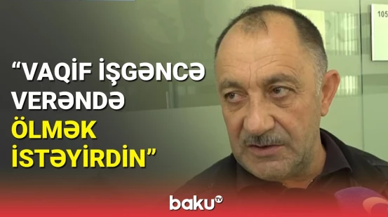 Vaqifin işgəncə verdiyi azərbaycanlı hadisə anını danışdı