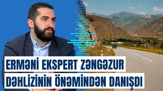 Zəngəzur dəhlizi Türkiyə gündəmində: erməni ekspertdən açıqlama