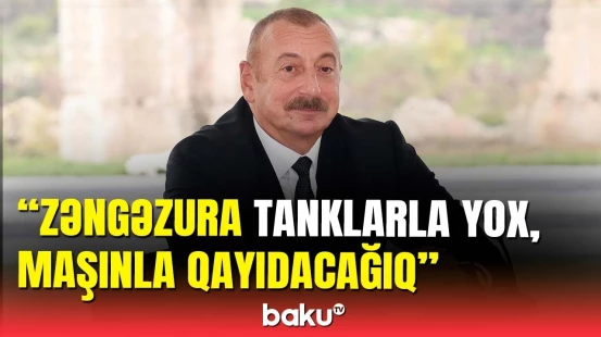 Prezidentdən Zəngəzur açıqlaması: Ora bizim əsrlər boyu qurduğumuz məkandır