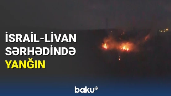 Atılan raketlərdən sonra İsrail-Livan sərhədində yanğın çıxıb