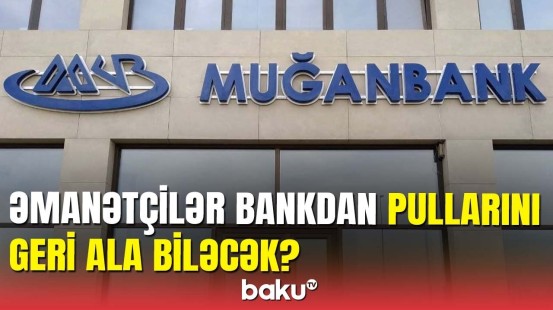 "Muğan Bank”ın lisenziyası ləğv edildi: əmanətçilər pullarını alacaq?