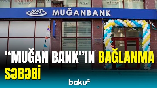"Muğan Bank" bağlandı: Mərkəzi Bankdan açıqlama