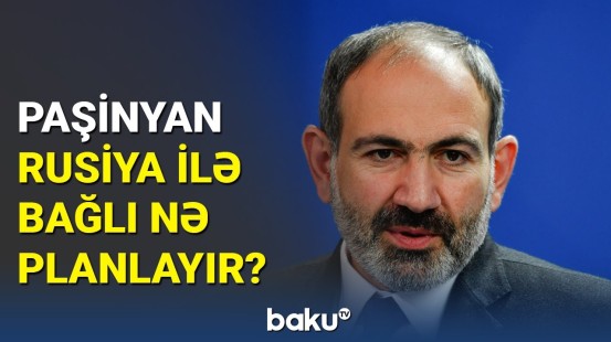 Ermənistandan açıqlama: Rusiya ilə bağlı yeni məqsəd nədir?