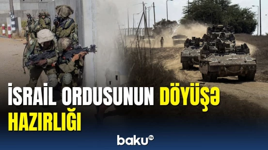 İsrail Ordusunun quru əməliyyatlarına hazırlıq görüntüləri