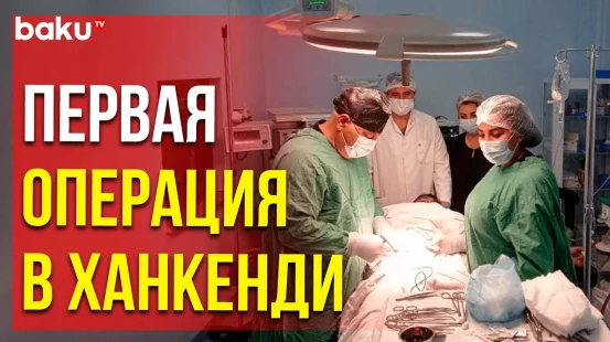 В освобождённом от оккупации Ханкенди успешно проведена первая хирургическая операция