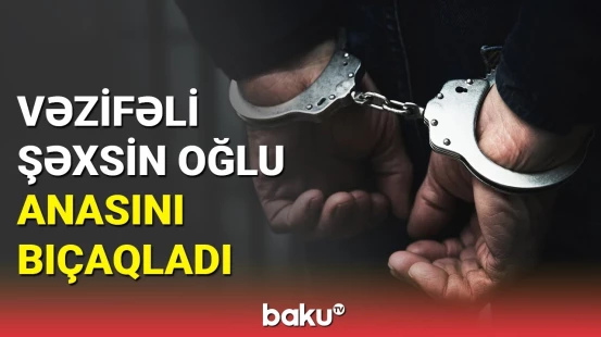 11-ci sinif şagirdi anasını bıçaqladı: Ağdaşda ailə faciəsi