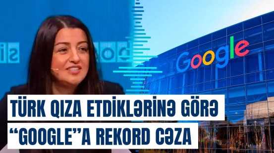 Türk qadın "Google"u niyə məhkəməyə verdi?