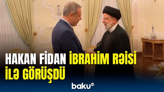 Hakan Fidan Tehranda İbrahim Rəisi ilə görüşdü