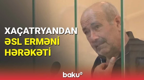 Xaçatryanın məhkəməsində şahid danışdı: Xocalı qatilinin ikiüzlülüyü
