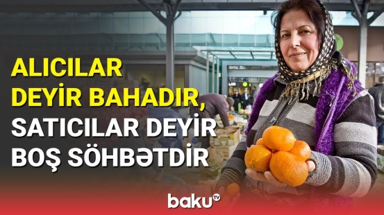 Bazardan reportaj: mövsümi meyvələr neçəyədir?