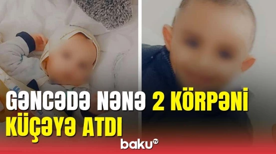 Gəncədə dəhşətli hadisə: Nənə 2 azyaşlını küçəyə atıb