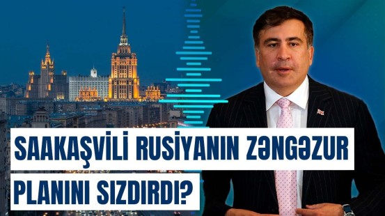Saakaşvilidən sensasiya: Rusiyanın Zəngəzur dəhlizi planı budur!