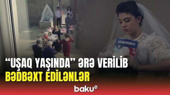 Cəmiyyəti içdən məhv edən erkən nikah problemi: həkimlər xəbərdarlıq etdi