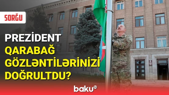 Cavablar açıqlandı: Prezident Qarabağla bağlı gözləntilərinizi doğrultdu?
