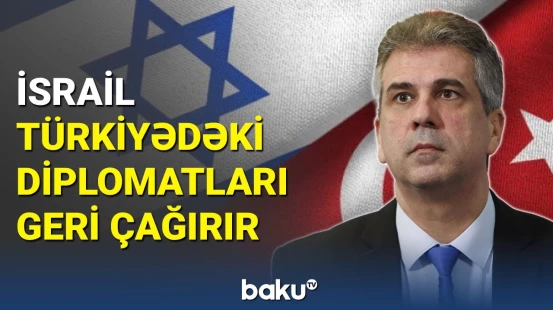 İsrail xarici işlər naziri göstəriş verib: diplomatlar Türkiyədən geri çağırılır