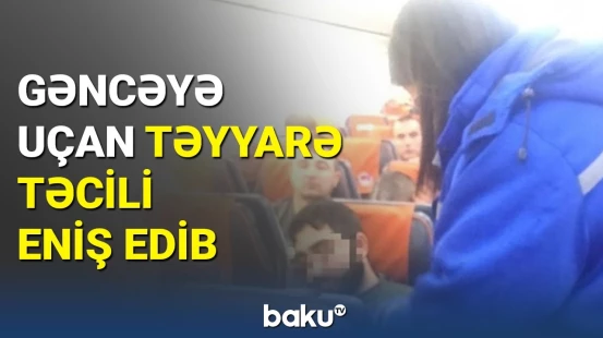 Moskvadan Gəncəyə uçan təyyarədə sərnişinin halı pisləşdi