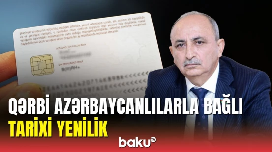 Qərbi azərbaycanlılar tarixi adlara qovuşur: şəxsiyyət vəsiqələrində dəyişiklik