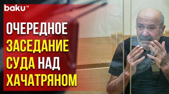 Очередное заседание суда над Вагифом Хачатряном проходит в Баку