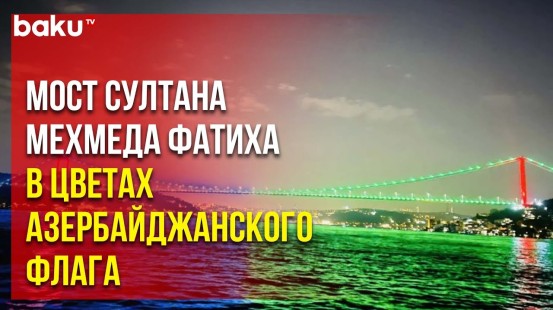 По случаю Дня Флага Азербайджана мост Фатиха через Босфорский пролив осветили красками триколора