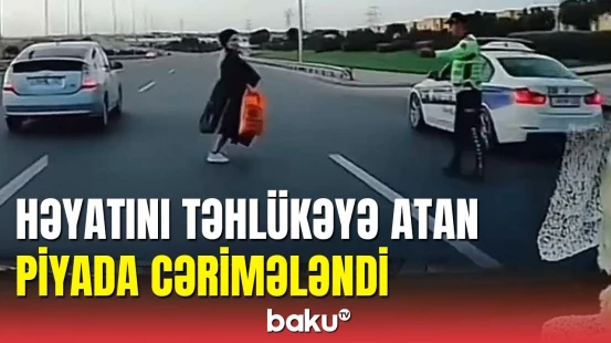 Bakıda özünü və sürücülərin həyatını təhlükəyə atan piyada cərimələndi