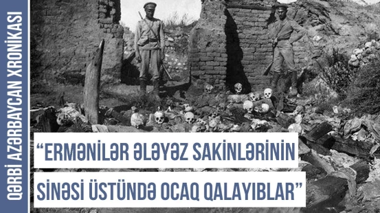 "Arpaçayın sahilindəki Ələyəz kəndi təbiətin möcüzəsi idi" - Qərbi Azərbaycan Xronikası
