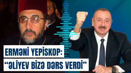 Erməni yepiskopdan İlham Əliyev etirafı