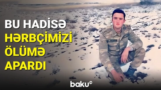 Naxçıvanda faciəvi hadisə: leytenant dünyasını dəyişdi