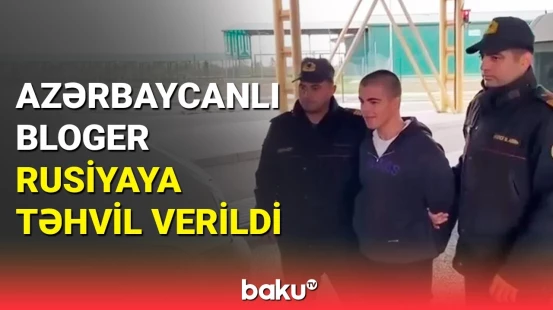 Azərbaycanlı bloger Tural Məmmədov Rusiyaya təhvil verilib