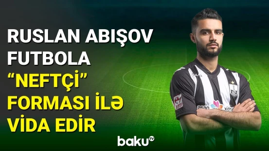 Ruslan Abışov vida matçını "Neftçi" forması ilə keçirəcək