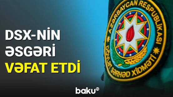 Vəfat edən DSX əsgəri haqqında açıqlama verildi