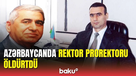 Bu universitetdə qalmaqal: Rektorun sifarişi ilə prorektor qətlə yetirildi