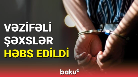 Nazirliyin vəzifəli şəxsləri rüşvət aldılar, həbs edildilər