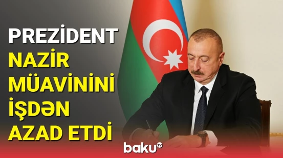 Prezidentdən Sərəncam: Nazir müavini işindən azad edildi