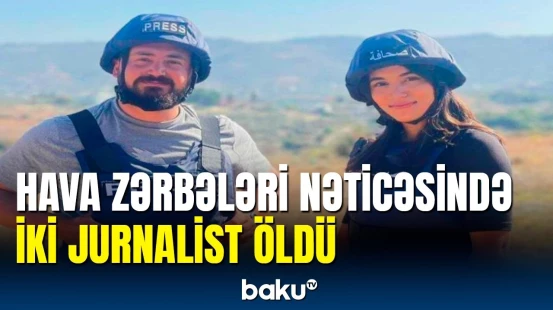 Hava zərbələri nəticəsində Livanda müxbir və operator həlak oldu