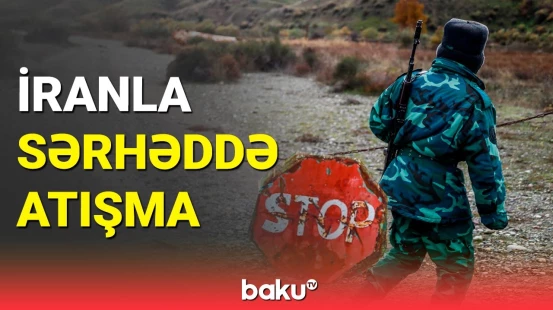 Azərbaycan-İran sərhədində atəş səsləri: nə baş verdi?