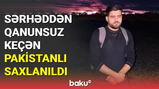 Pakistan vətəndaşı Azərbaycan-Gürcüstan sərhədini pozarkən saxlanılıb