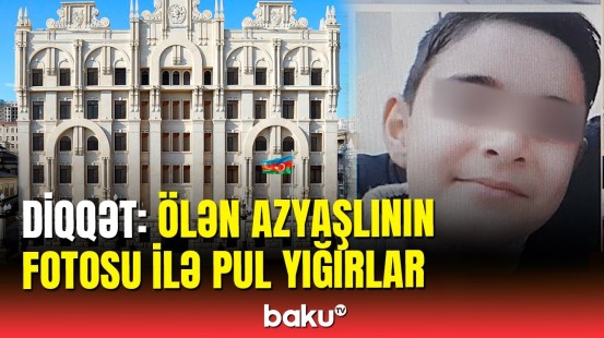 Sosial şəbəkələrdə dələduzluq: Vəfat etmiş azyaşlının fotosu ilə pul yığırlar