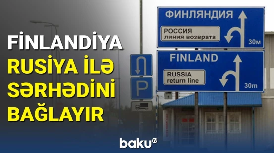 Finlandiya Rusiya ilə sərhəddə 4 keçid məntəqəsini bağlayır