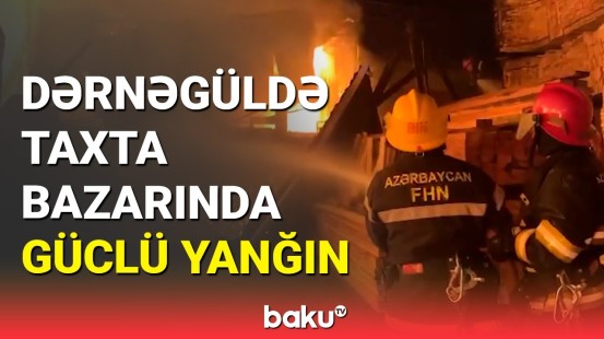 Dərnəgüldə taxta bazarında dəhşətli yanğın: FHN hadisə yerində