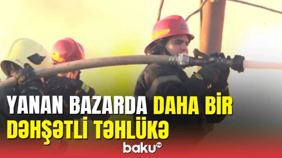 Dərnəgüldəki yanğında növbəti təhlükə: yanğınsöndürənlərin işi daha da çətinləşdi
