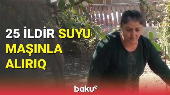 Susuz qalan Bərdə sakinlərinin fəryadı: problem niyə həll edilmir?