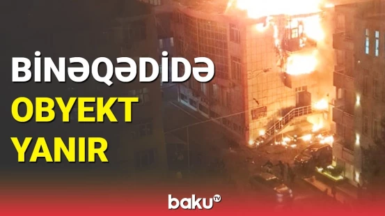 Son dəqiqə: Binəqədidə güclü yanğın