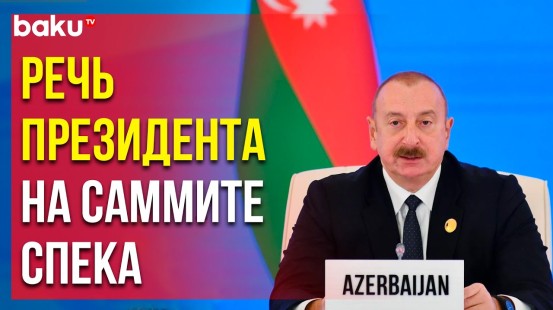 Президент Азербайджана Ильхам Алиев выступил на саммите СПЕКА в Баку