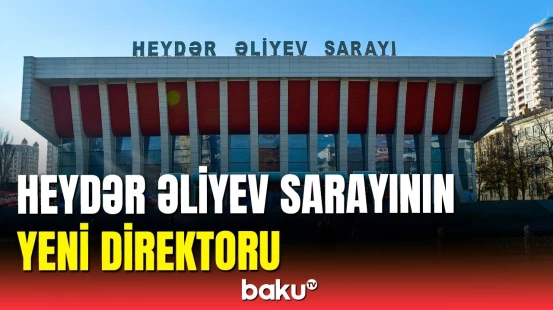 Heydər Əliyev Sarayında rəhbər vəzifəyə yeni təyinat