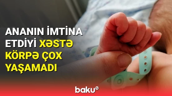 Sumqayıtda ana xəstə övladından imtina etdi: azyaşlı çox yaşamadı