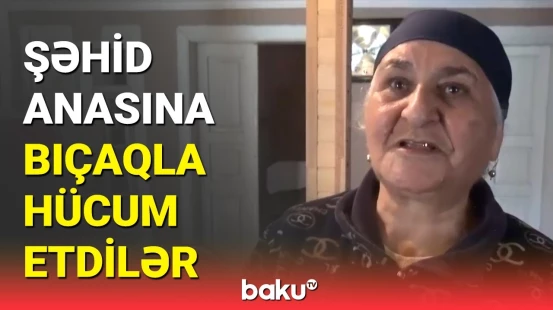 Şəhid anasına qarşı soyğunçuluq: oğlunun ildönümü üçün yığdığı pulu zorla aldılar