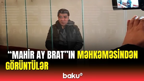 "Mahir Ay Brat" məhkəmə zalına belə gətirildi